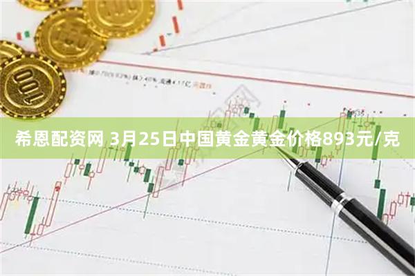 希恩配资网 3月25日中国黄金黄金价格893元/克
