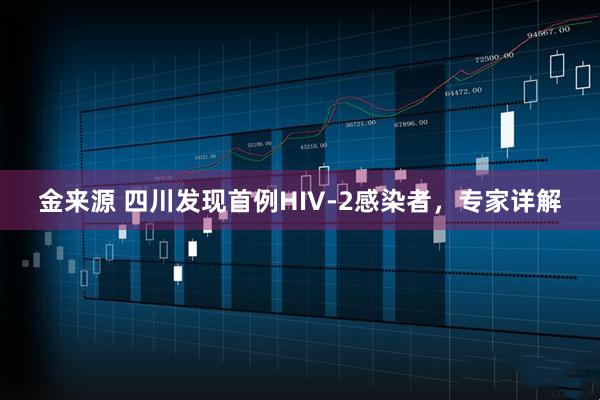 金来源 四川发现首例HIV-2感染者，专家详解