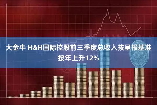 大金牛 H&H国际控股前三季度总收入按呈报基准按年上升12%